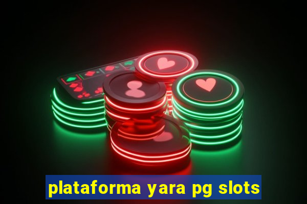 plataforma yara pg slots